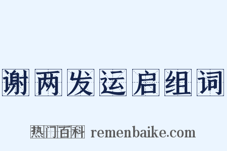 谢两发运启组词是什么意思的图片